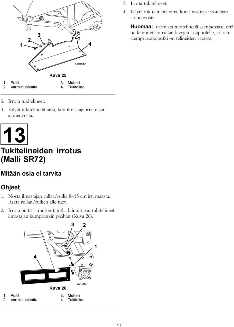 Varmistuslaatta 4. Tukiteline  13 Tukitelineiden irrotus (Malli SR72) Mitään osia ei tarvita Ohjeet 1. Nosta ilmastajan rullaa/rullia 8 15 cm irti maasta.