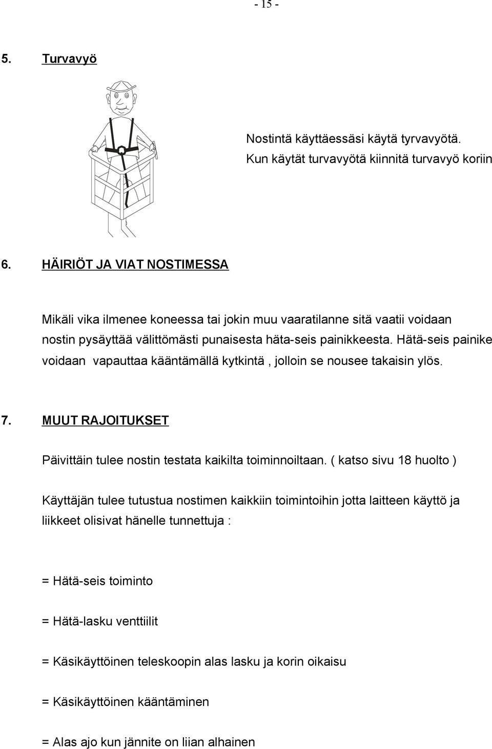 Hätä-seis painike voidaan vapauttaa kääntämällä kytkintä, jolloin se nousee takaisin ylös. 7. MUUT RAJOITUKSET Päivittäin tulee nostin testata kaikilta toiminnoiltaan.