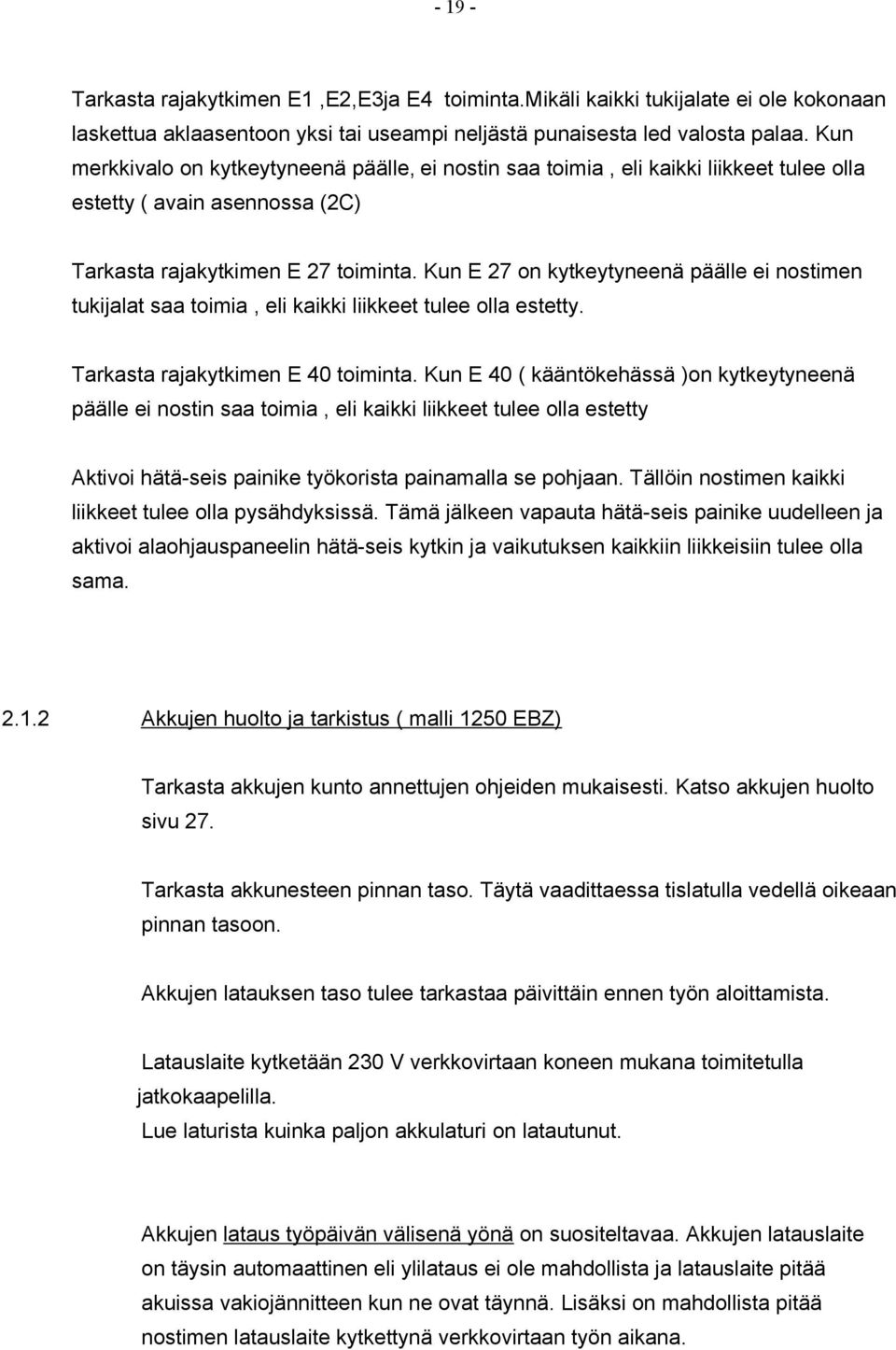 Kun E 27 on kytkeytyneenä päälle ei nostimen tukijalat saa toimia, eli kaikki liikkeet tulee olla estetty. Tarkasta rajakytkimen E 40 toiminta.