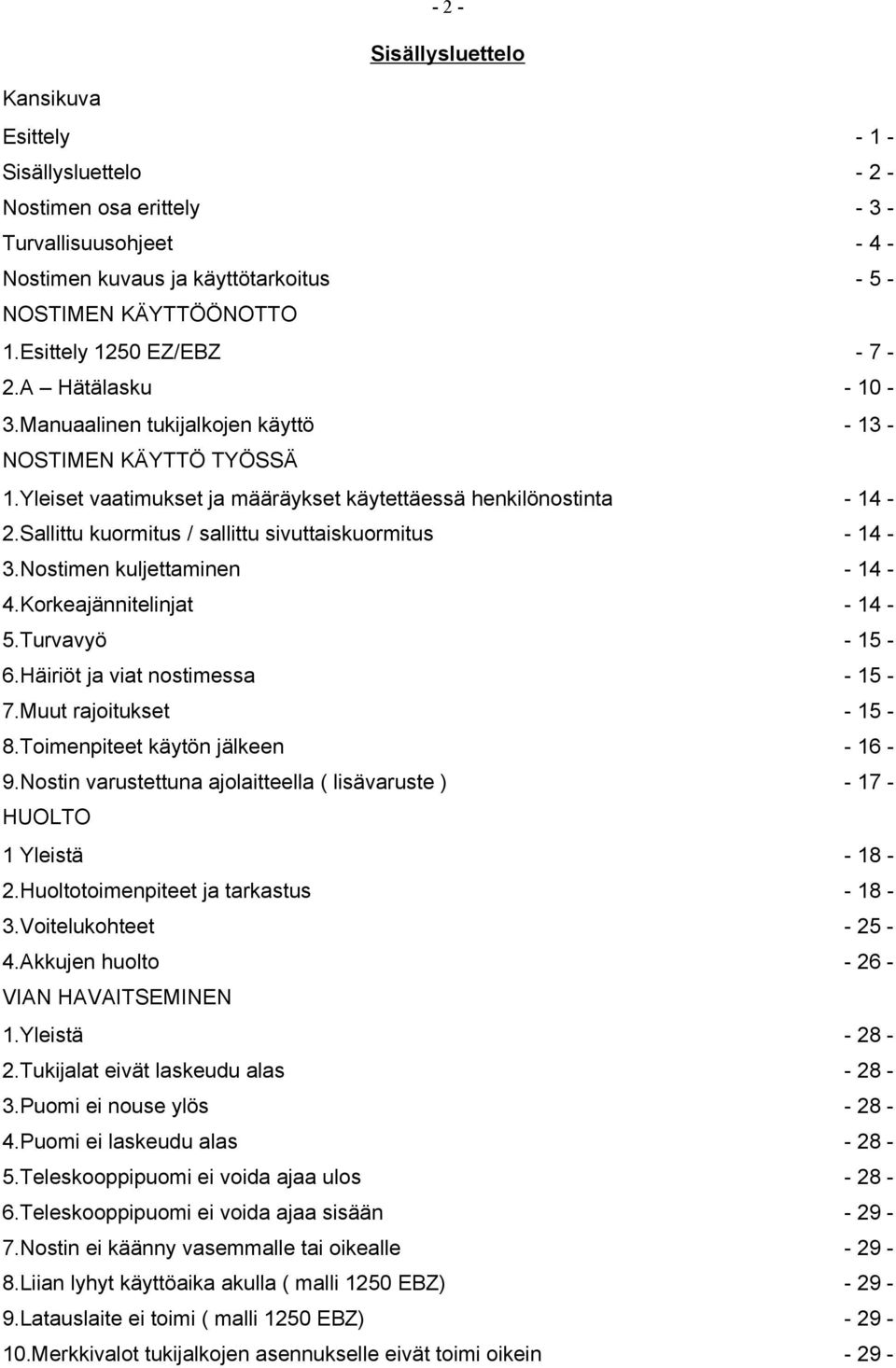 Korkeajännitelinjat 5.Turvavyö 6.Häiriöt ja viat nostimessa 7.Muut rajoitukset 8.Toimenpiteet käytön jälkeen 9.Nostin varustettuna ajolaitteella ( lisävaruste ) HUOLTO 1 Yleistä 2.