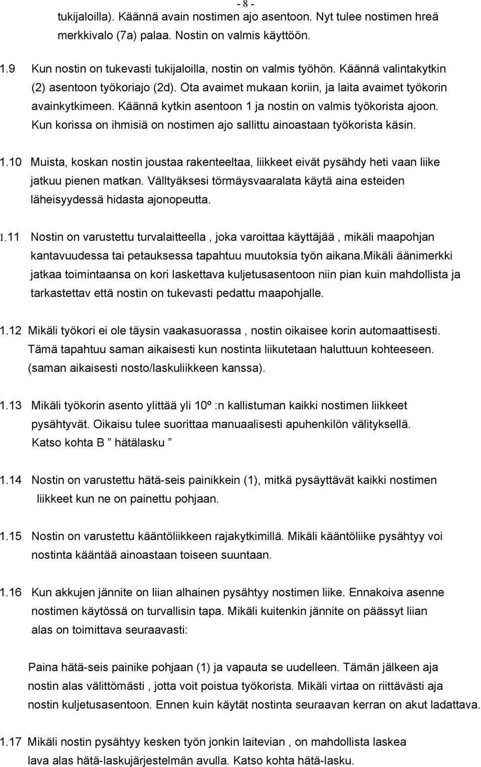 Kun korissa on ihmisiä on nostimen ajo sallittu ainoastaan työkorista käsin. 1.10 Muista, koskan nostin joustaa rakenteeltaa, liikkeet eivät pysähdy heti vaan liike jatkuu pienen matkan.