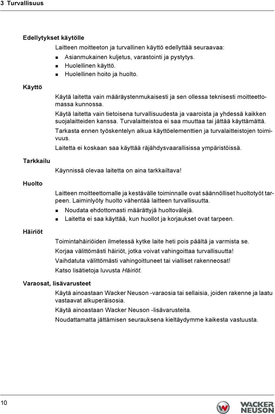 Käytä laitetta vain tietoisena turvallisuudesta ja vaaroista ja yhdessä kaikken suojalaitteiden kanssa. Turvalaitteistoa ei saa muuttaa tai jättää käyttämättä.