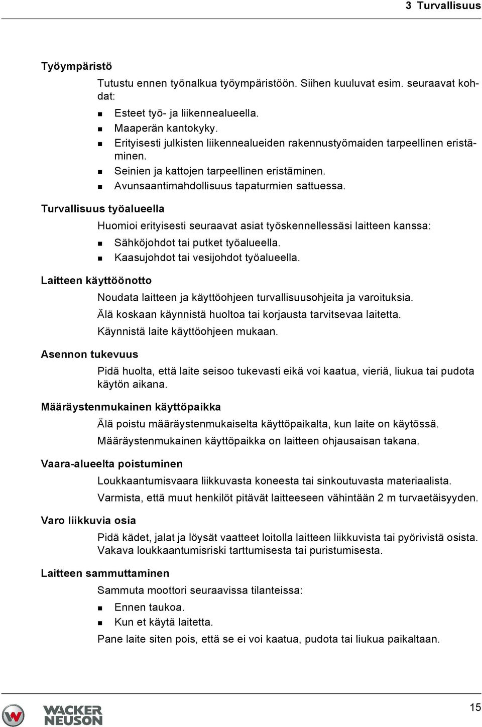 Turvallisuus työalueella Huomioi erityisesti seuraavat asiat työskennellessäsi laitteen kanssa: Sähköjohdot tai putket työalueella. Kaasujohdot tai vesijohdot työalueella.