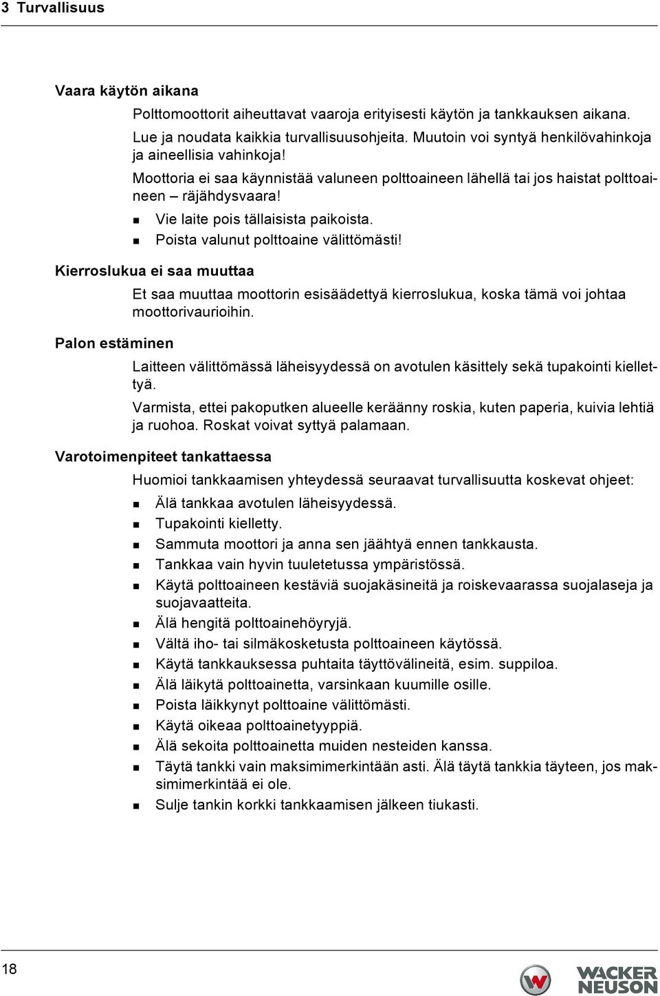 Vie laite pois tällaisista paikoista. Poista valunut polttoaine välittömästi! Kierroslukua ei saa muuttaa Et saa muuttaa moottorin esisäädettyä kierroslukua, koska tämä voi johtaa moottorivaurioihin.