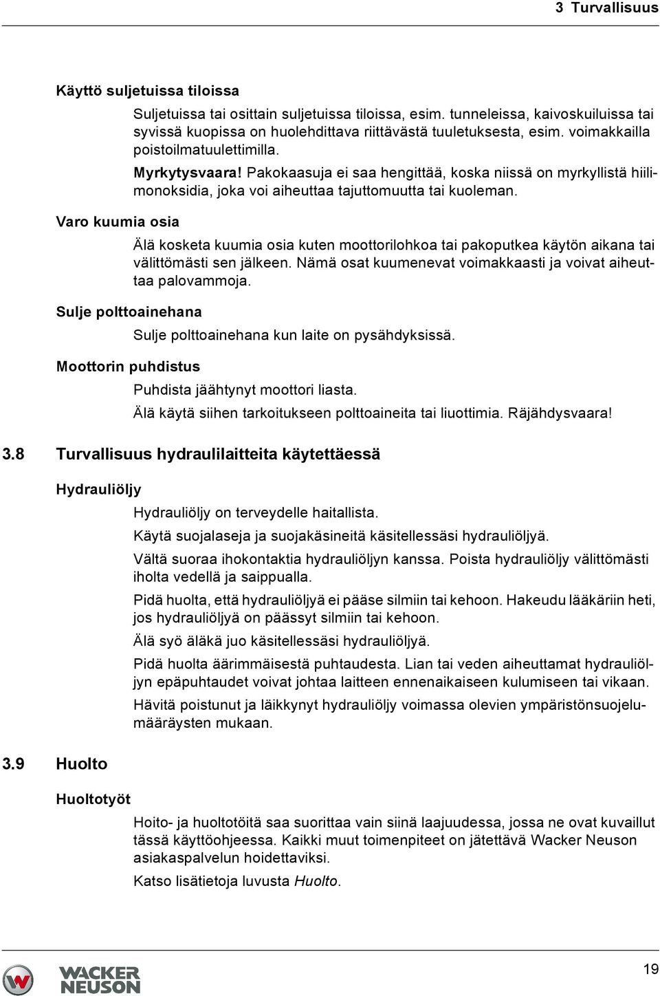 Varo kuumia osia Älä kosketa kuumia osia kuten moottorilohkoa tai pakoputkea käytön aikana tai välittömästi sen jälkeen. Nämä osat kuumenevat voimakkaasti ja voivat aiheuttaa palovammoja.