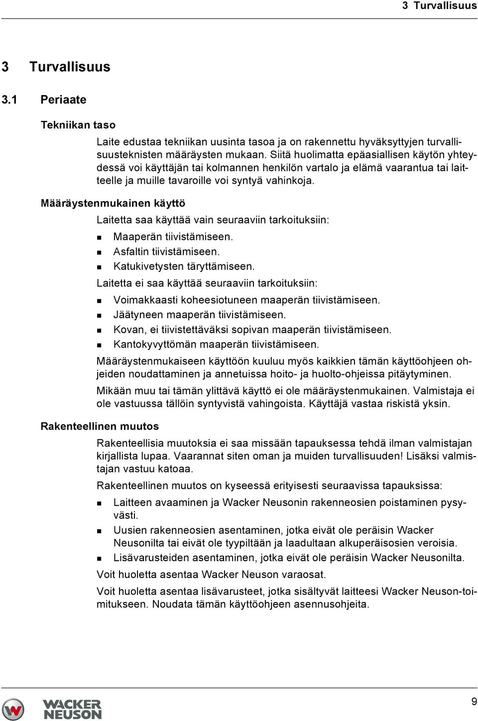 Määräystenmukainen käyttö Laitetta saa käyttää vain seuraaviin tarkoituksiin: Maaperän tiivistämiseen. Asfaltin tiivistämiseen. Katukivetysten täryttämiseen.