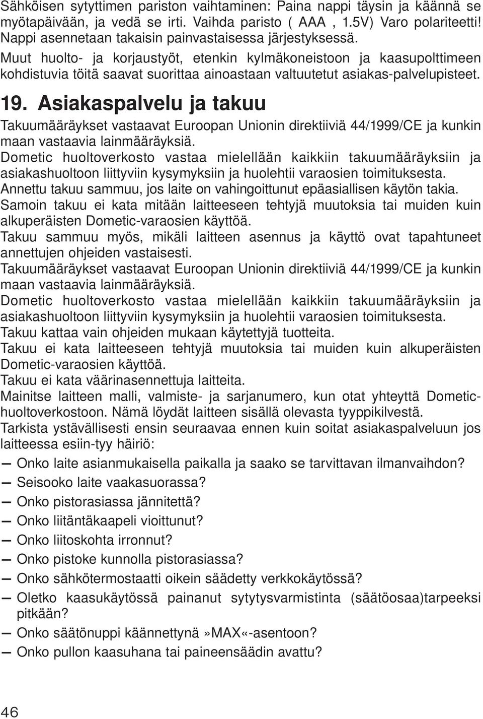 Muut huolto- ja korjaustyöt, etenkin kylmäkoneistoon ja kaasupolttimeen kohdistuvia töitä saavat suorittaa ainoastaan valtuutetut asiakas-palvelupisteet. 19.