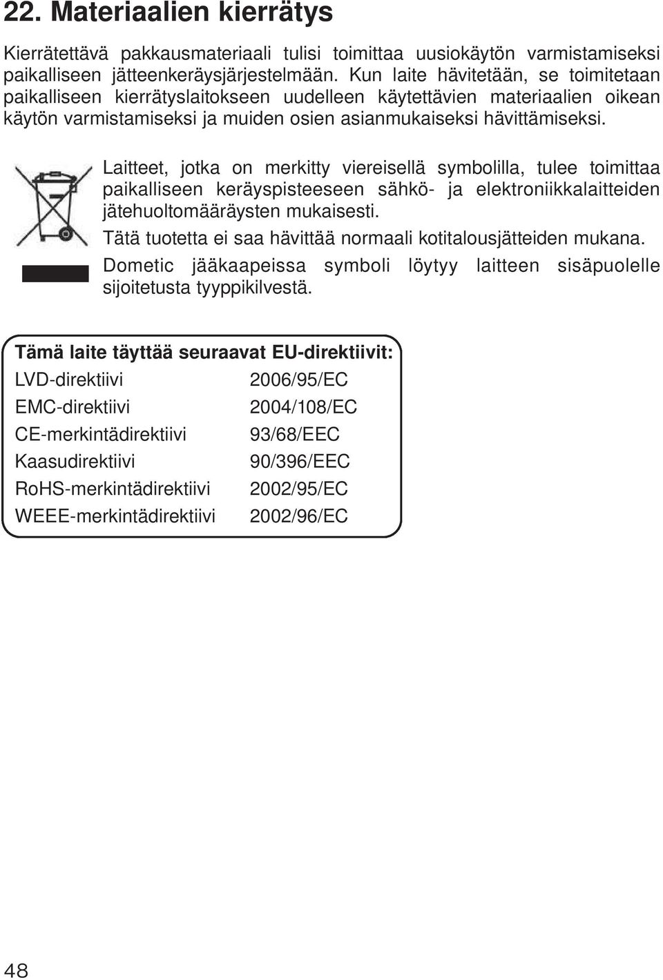 Laitteet, jotka on merkitty viereisellä symbolilla, tulee toimittaa paikalliseen keräyspisteeseen sähkö- ja elektroniikkalaitteiden jätehuoltomääräysten mukaisesti.