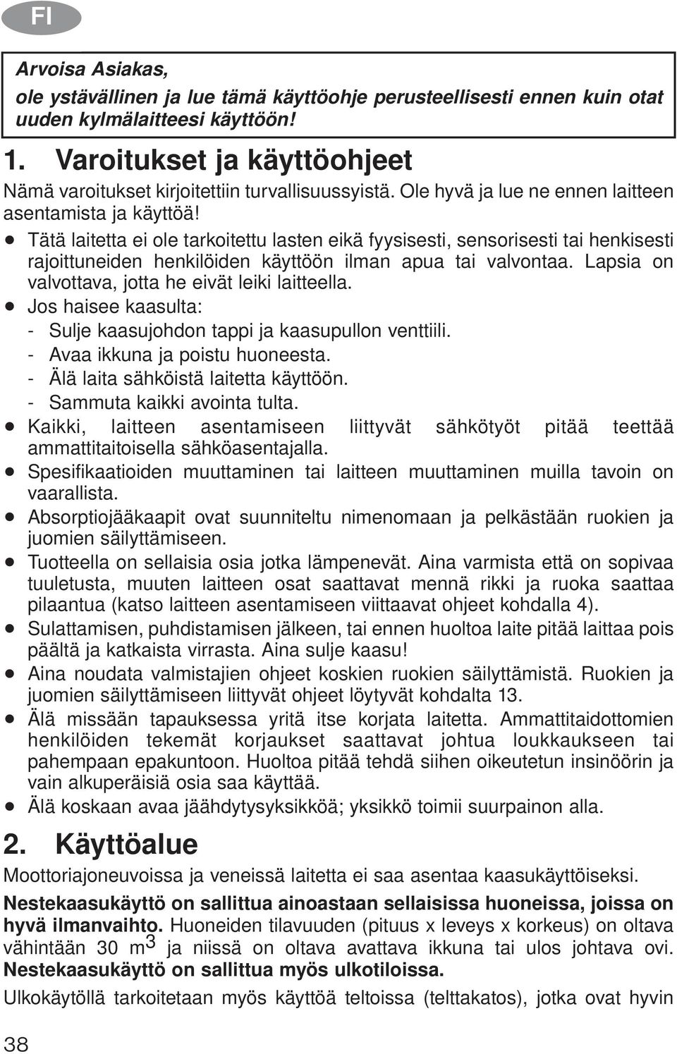 Tätä laitetta ei ole tarkoitettu lasten eikä fyysisesti, sensorisesti tai henkisesti rajoittuneiden henkilöiden käyttöön ilman apua tai valvontaa.