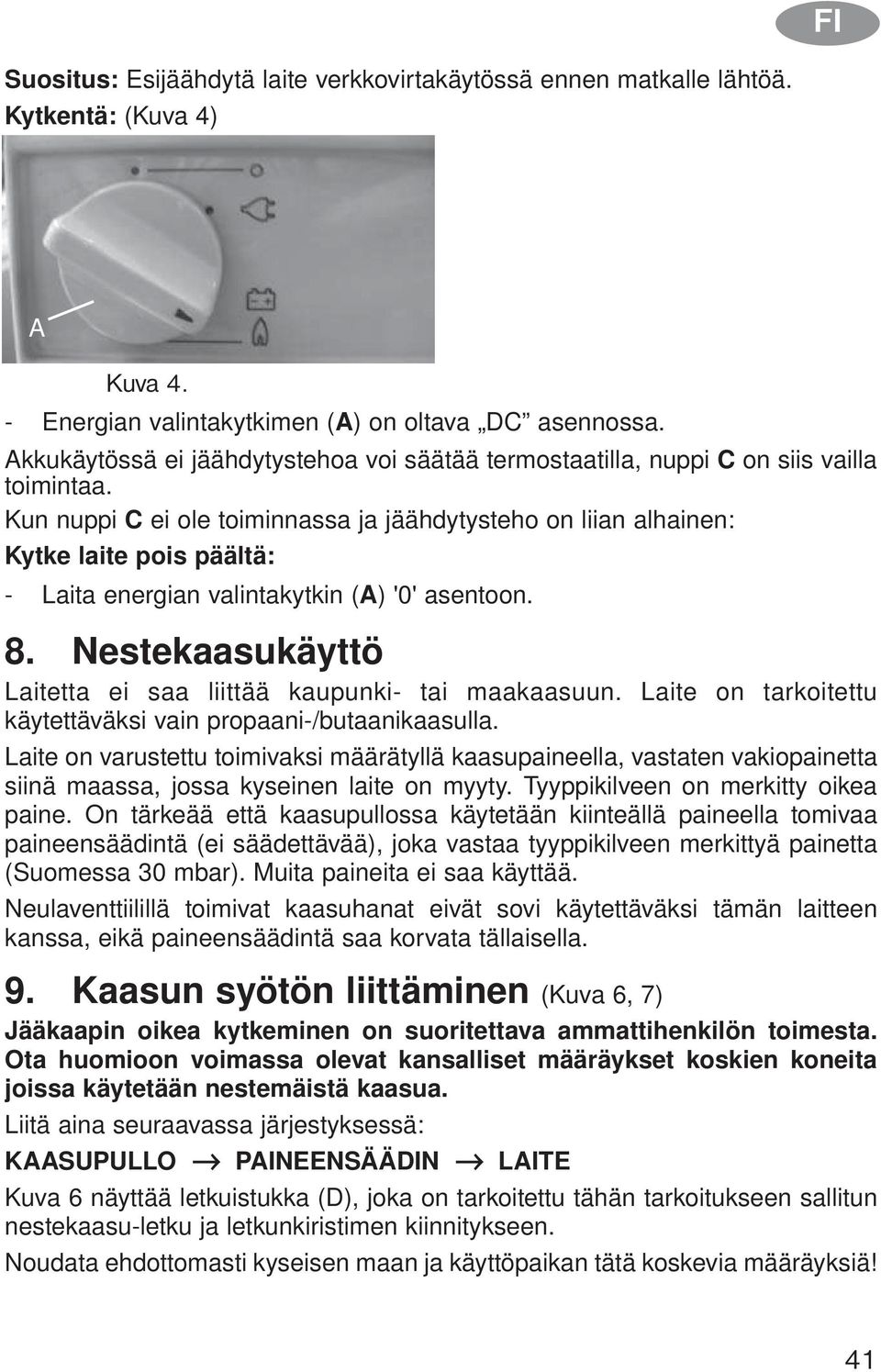 Kun nuppi C ei ole toiminnassa ja jäähdytysteho on liian alhainen: Kytke laite pois päältä: - Laita energian valintakytkin (A) '0' asentoon. 8.