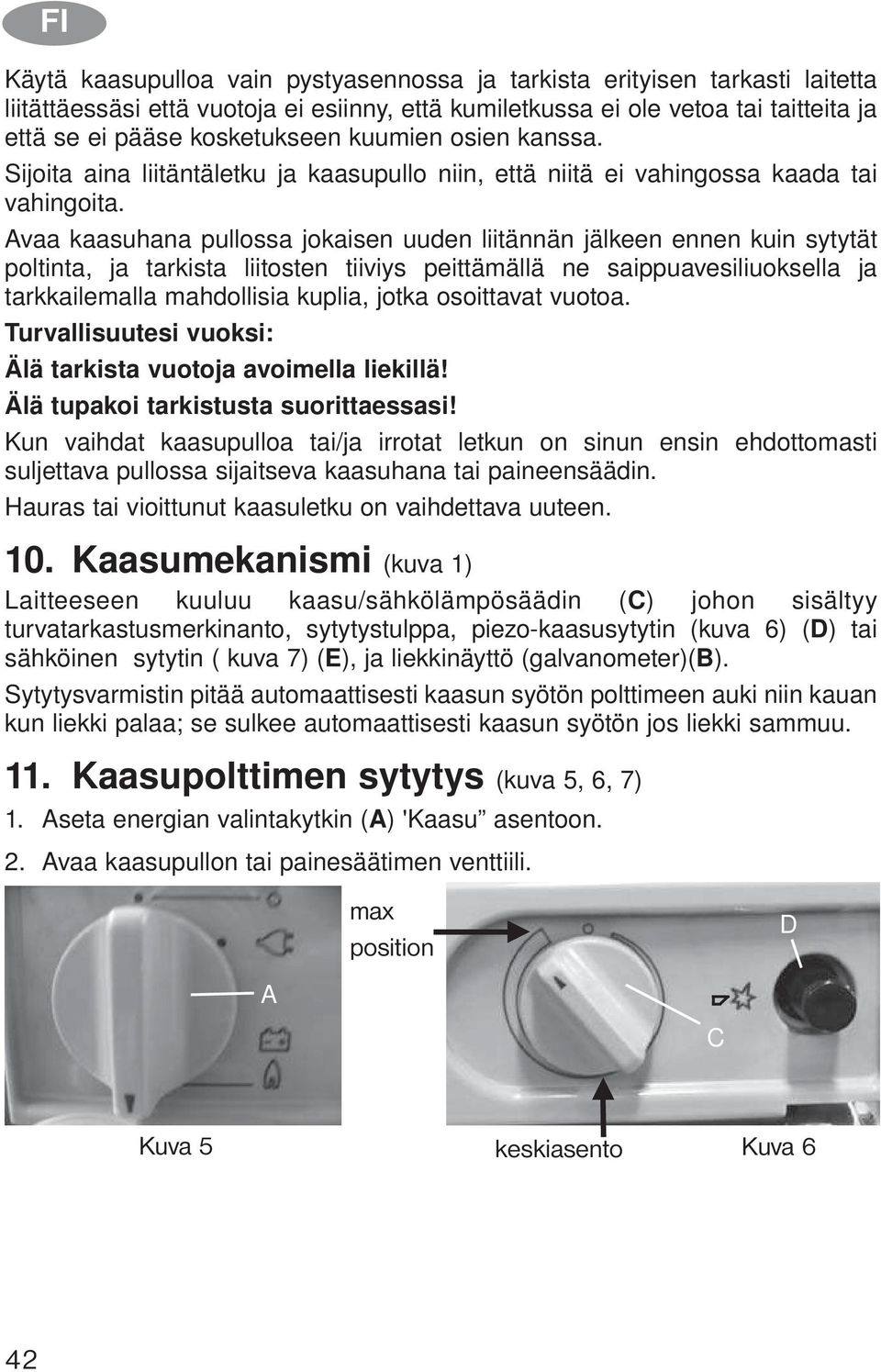 Avaa kaasuhana pullossa jokaisen uuden liitännän jälkeen ennen kuin sytytät poltinta, ja tarkista liitosten tiiviys peittämällä ne saippuavesiliuoksella ja tarkkailemalla mahdollisia kuplia, jotka