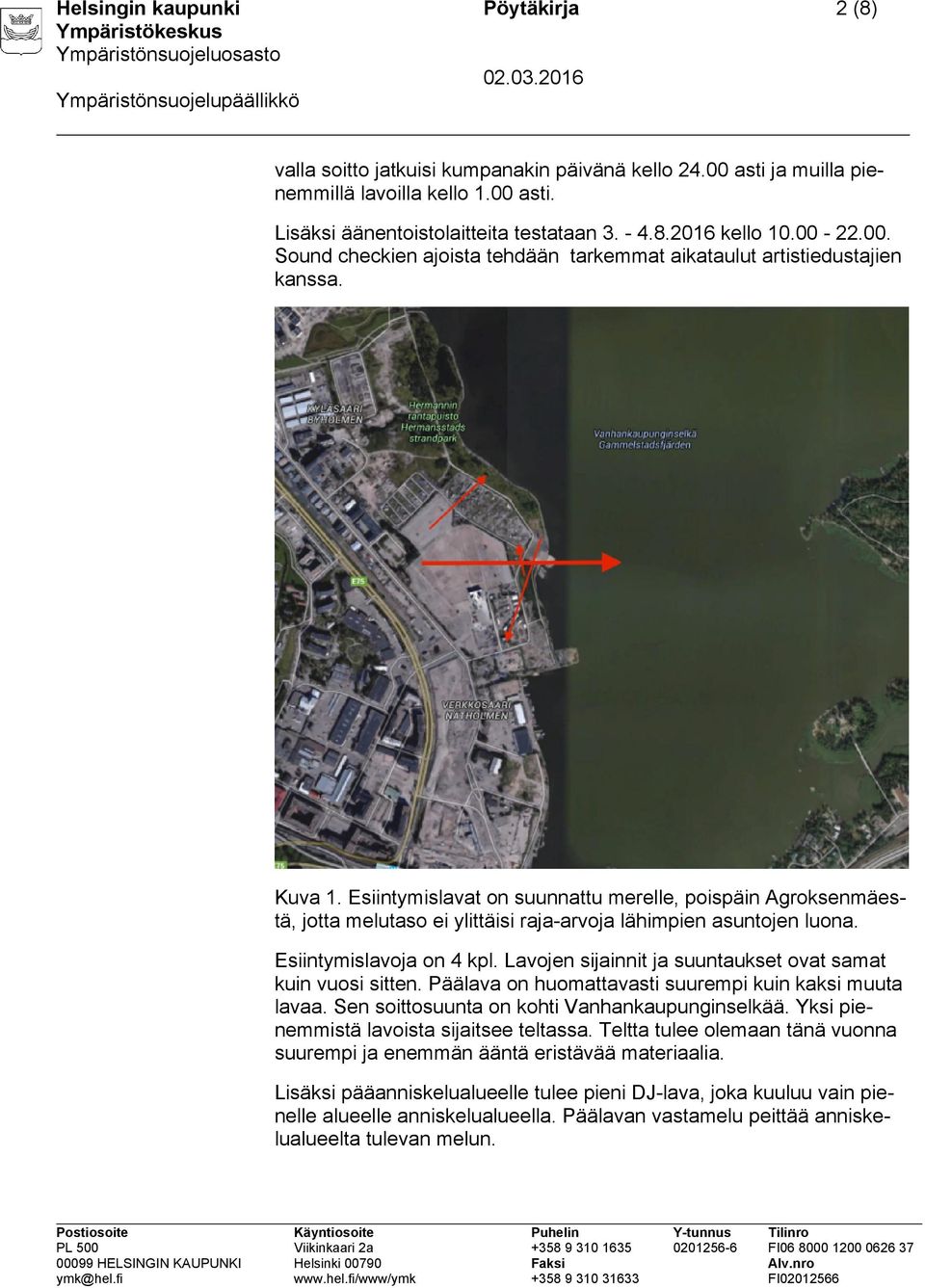 Esiintymislavat on suunnattu merelle, poispäin Agroksenmäestä, jotta melutaso ei ylittäisi raja-arvoja lähimpien asuntojen luona. Esiintymislavoja on 4 kpl.