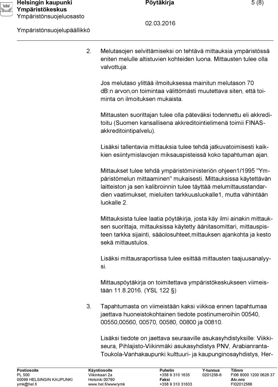 Mittausten suorittajan tulee olla päteväksi todennettu eli akkreditoitu (Suomen kansallisena akkreditointielimenä toimii FINASakkreditointipalvelu).