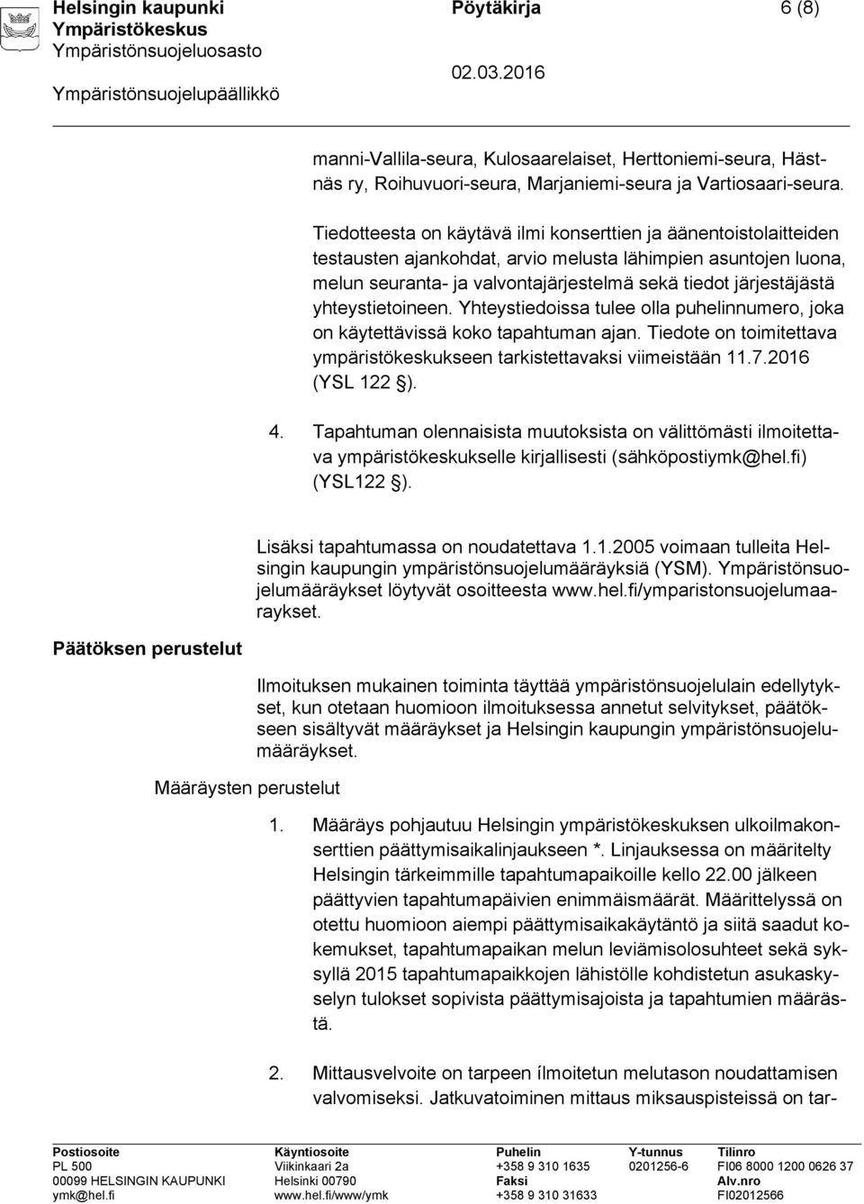 yhteystietoineen. Yhteystiedoissa tulee olla puhelinnumero, joka on käytettävissä koko tapahtuman ajan. Tiedote on toimitettava ympäristökeskukseen tarkistettavaksi viimeistään 11.7.2016 (YSL 122 ).