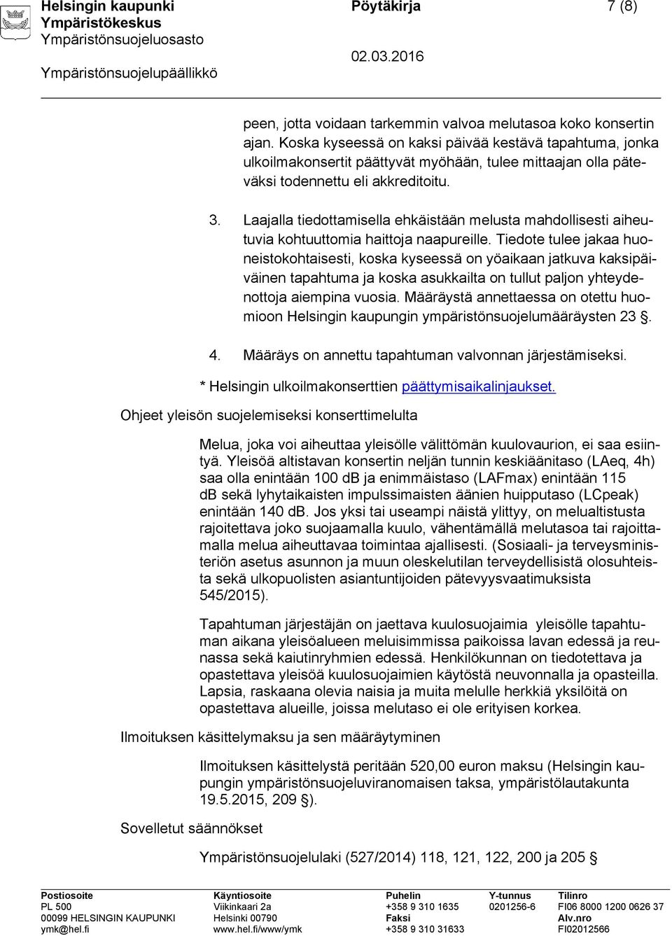 Laajalla tiedottamisella ehkäistään melusta mahdollisesti aiheutuvia kohtuuttomia haittoja naapureille.