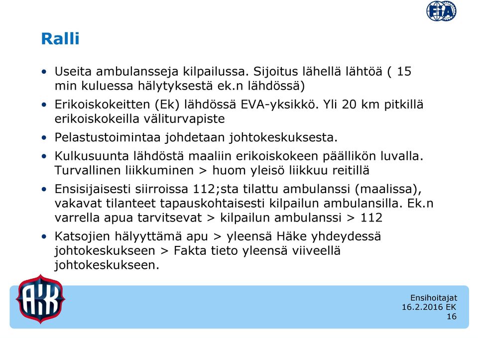 Turvallinen liikkuminen > huom yleisö liikkuu reitillä Ensisijaisesti siirroissa 112;sta tilattu ambulanssi (maalissa), vakavat tilanteet tapauskohtaisesti kilpailun