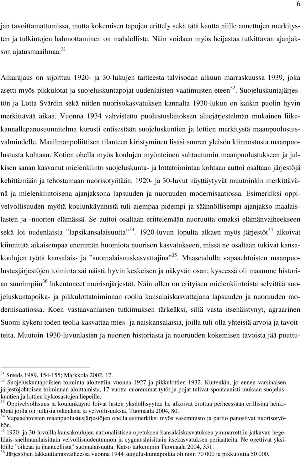 31 Aikarajaus on sijoittuu 1920- ja 30-lukujen taitteesta talvisodan alkuun marraskuussa 1939, joka asetti myös pikkulotat ja suojeluskuntapojat uudenlaisten vaatimusten eteen 32.