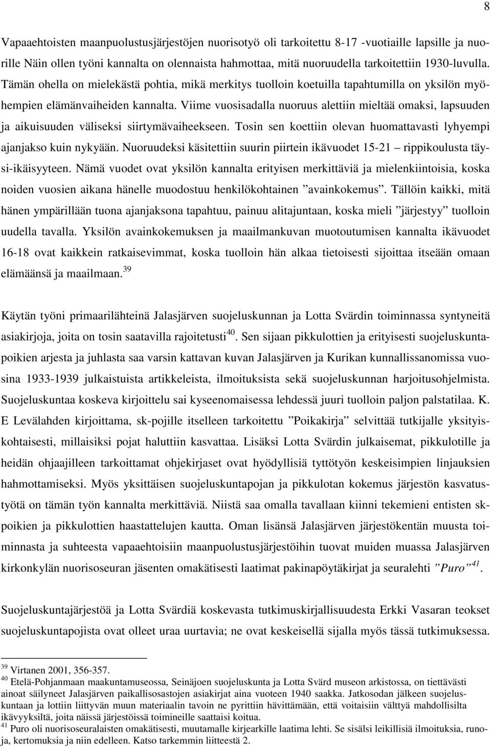 Viime vuosisadalla nuoruus alettiin mieltää omaksi, lapsuuden ja aikuisuuden väliseksi siirtymävaiheekseen. Tosin sen koettiin olevan huomattavasti lyhyempi ajanjakso kuin nykyään.