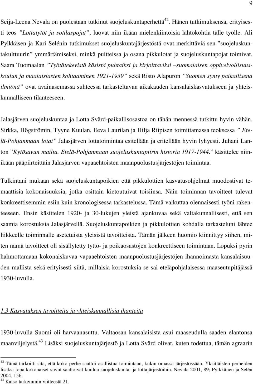 Saara Tuomaalan Työtätekevistä käsistä puhtaiksi ja kirjoittaviksi suomalaisen oppivelvollisuuskoulun ja maalaislasten kohtaaminen 1921-1939 sekä Risto Alapuron Suomen synty paikallisena ilmiönä ovat