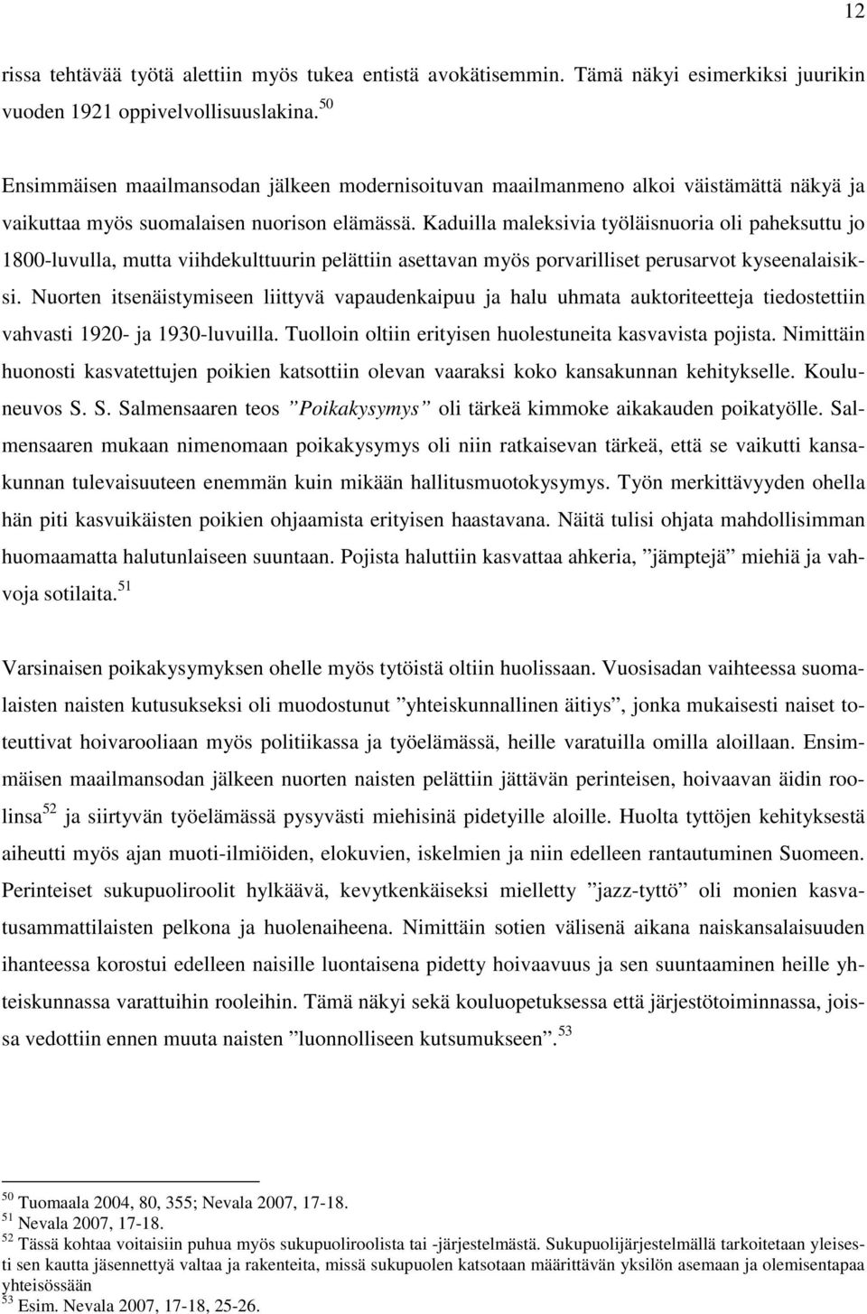 Kaduilla maleksivia työläisnuoria oli paheksuttu jo 1800-luvulla, mutta viihdekulttuurin pelättiin asettavan myös porvarilliset perusarvot kyseenalaisiksi.