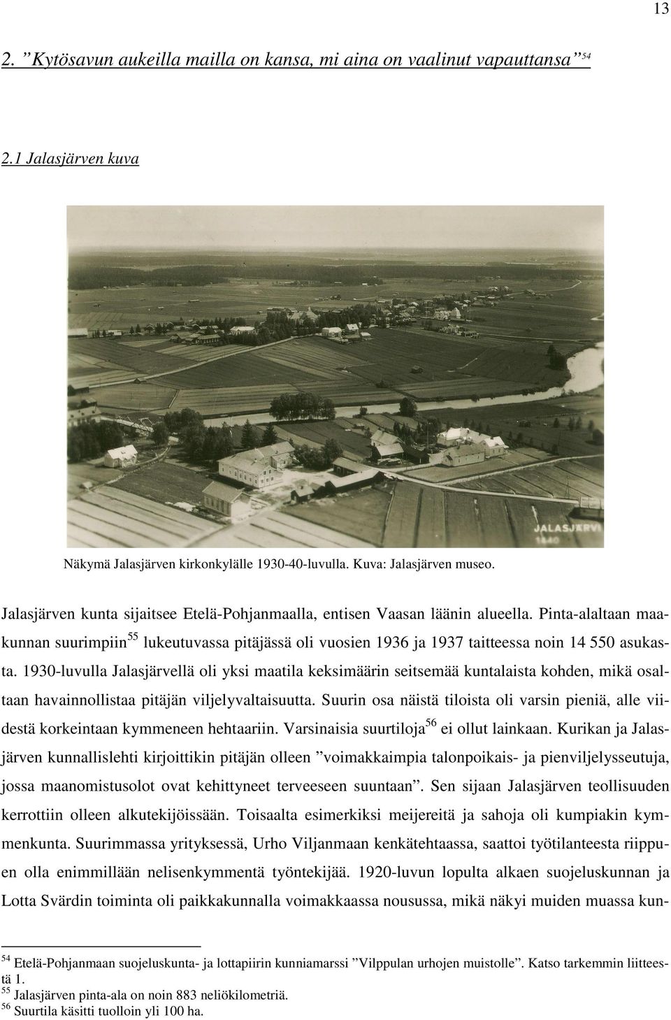 1930-luvulla Jalasjärvellä oli yksi maatila keksimäärin seitsemää kuntalaista kohden, mikä osaltaan havainnollistaa pitäjän viljelyvaltaisuutta.