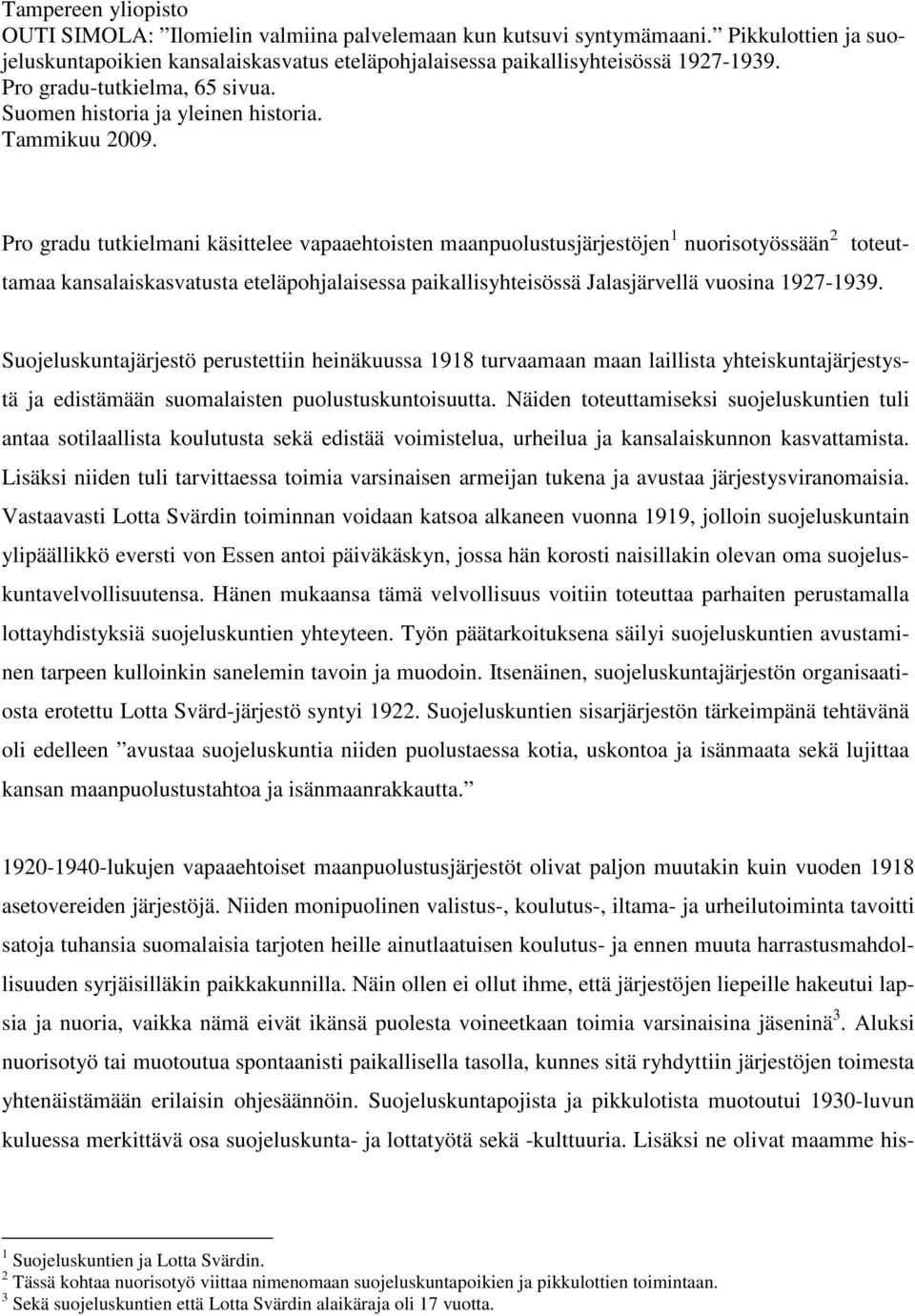 Pro gradu tutkielmani käsittelee vapaaehtoisten maanpuolustusjärjestöjen 1 nuorisotyössään 2 toteuttamaa kansalaiskasvatusta eteläpohjalaisessa paikallisyhteisössä Jalasjärvellä vuosina 1927-1939.