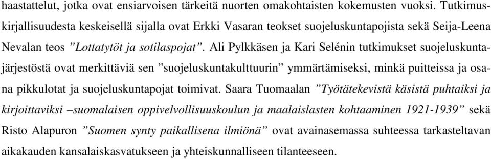 Ali Pylkkäsen ja Kari Selénin tutkimukset suojeluskuntajärjestöstä ovat merkittäviä sen suojeluskuntakulttuurin ymmärtämiseksi, minkä puitteissa ja osana pikkulotat ja