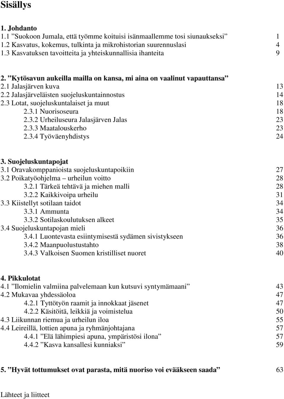 2 Jalasjärveläisten suojeluskuntainnostus 14 2.3 Lotat, suojeluskuntalaiset ja muut 18 2.3.1 Nuorisoseura 18 2.3.2 Urheiluseura Jalasjärven Jalas 23 2.3.3 Maatalouskerho 23 2.3.4 Työväenyhdistys 24 3.