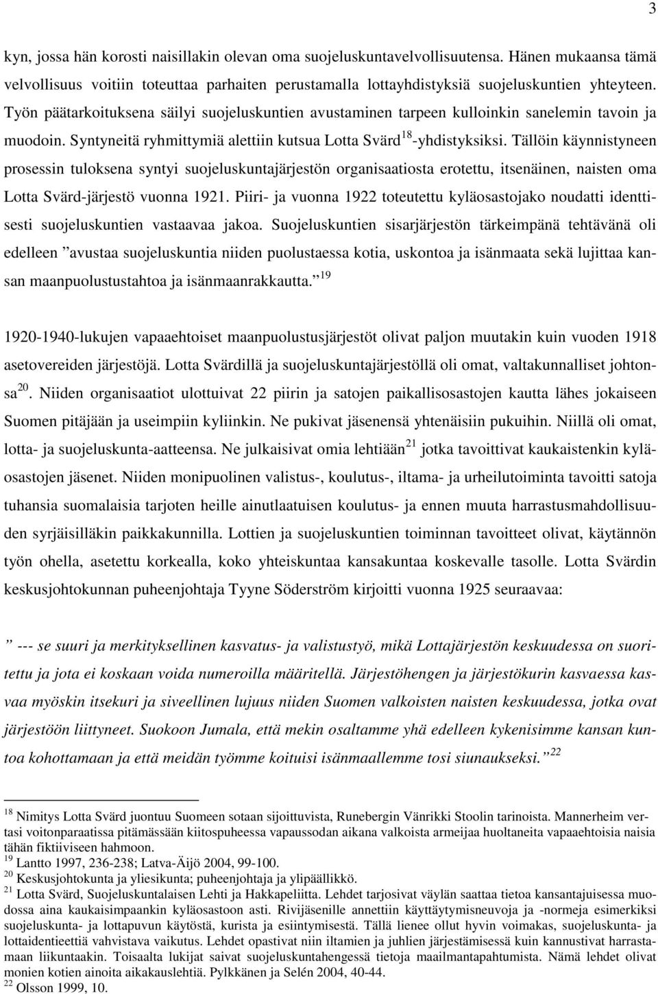 Tällöin käynnistyneen prosessin tuloksena syntyi suojeluskuntajärjestön organisaatiosta erotettu, itsenäinen, naisten oma Lotta Svärd-järjestö vuonna 1921.