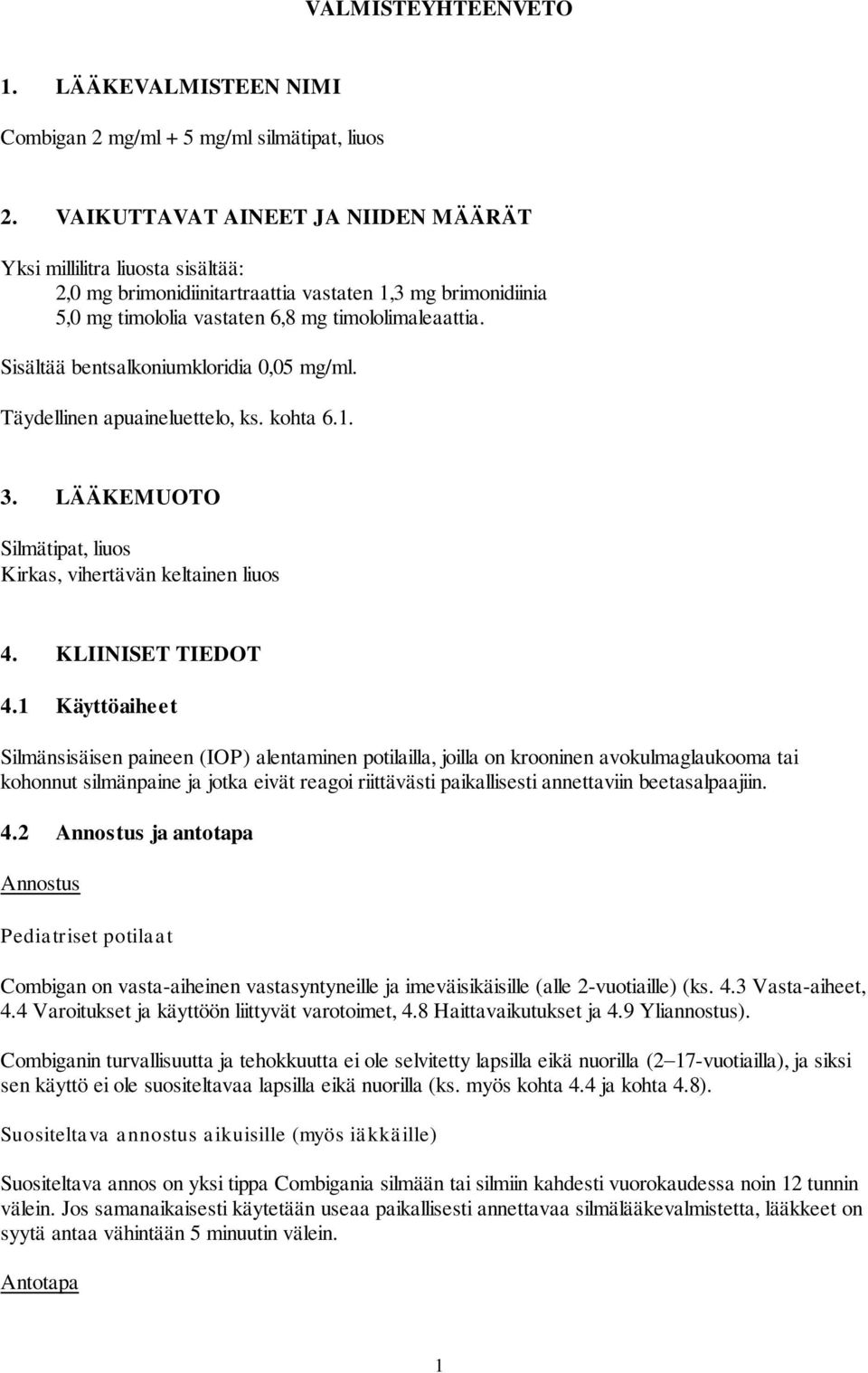 Sisältää bentsalkoniumkloridia 0,05 mg/ml. Täydellinen apuaineluettelo, ks. kohta 6.1. 3. LÄÄKEMUOTO Silmätipat, liuos Kirkas, vihertävän keltainen liuos 4. KLIINISET TIEDOT 4.