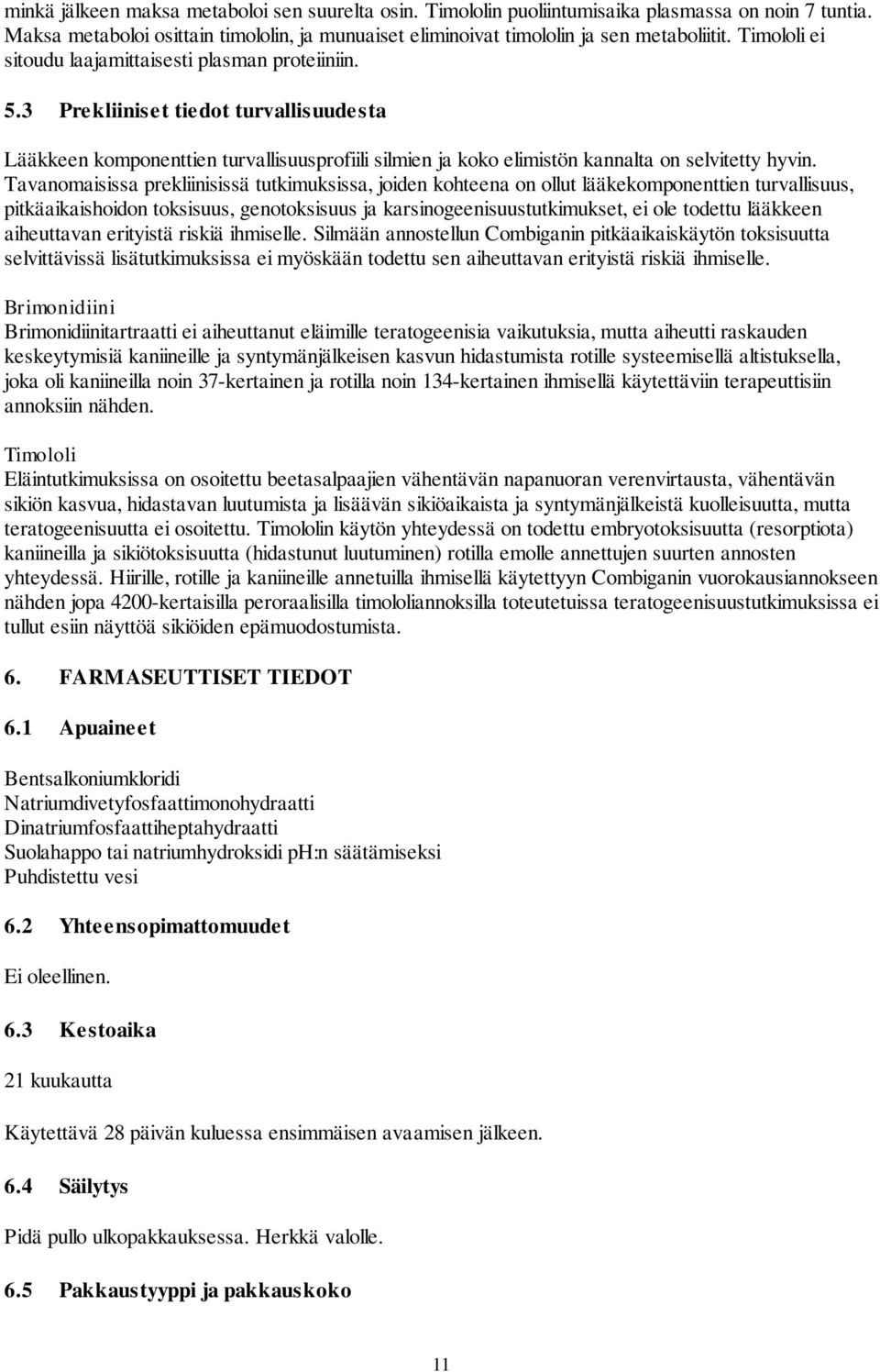 Tavanomaisissa prekliinisissä tutkimuksissa, joiden kohteena on ollut lääkekomponenttien turvallisuus, pitkäaikaishoidon toksisuus, genotoksisuus ja karsinogeenisuustutkimukset, ei ole todettu