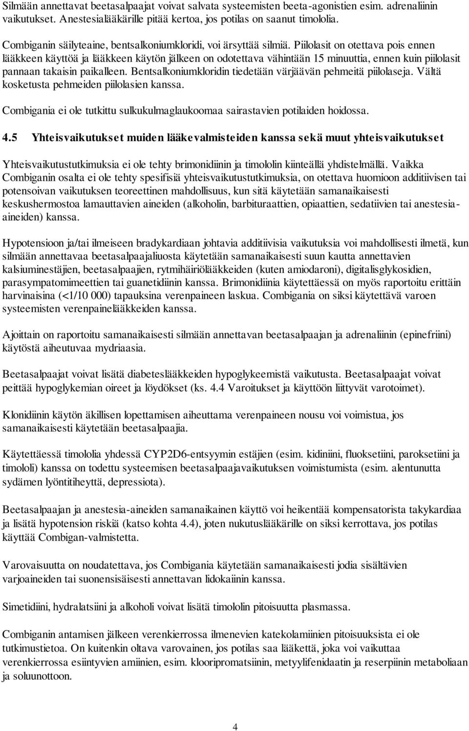 Piilolasit on otettava pois ennen lääkkeen käyttöä ja lääkkeen käytön jälkeen on odotettava vähintään 15 minuuttia, ennen kuin piilolasit pannaan takaisin paikalleen.