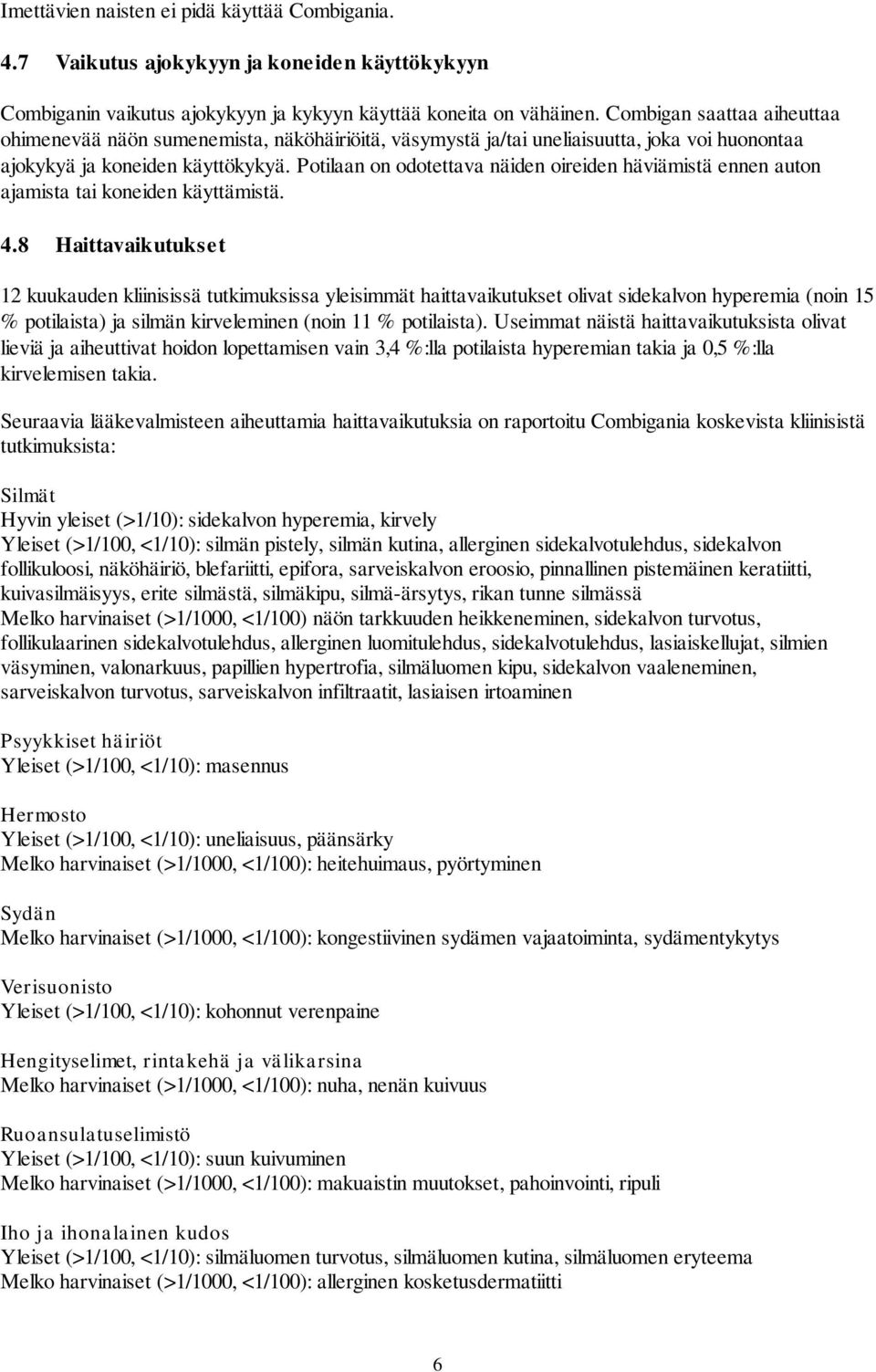 Potilaan on odotettava näiden oireiden häviämistä ennen auton ajamista tai koneiden käyttämistä. 4.