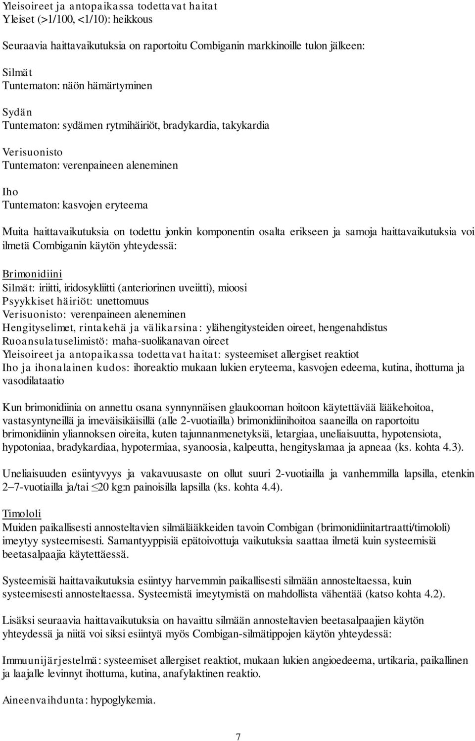 komponentin osalta erikseen ja samoja haittavaikutuksia voi ilmetä Combiganin käytön yhteydessä: Brimonidiini Silmät: iriitti, iridosykliitti (anteriorinen uveiitti), mioosi Psyykkiset häiriöt: