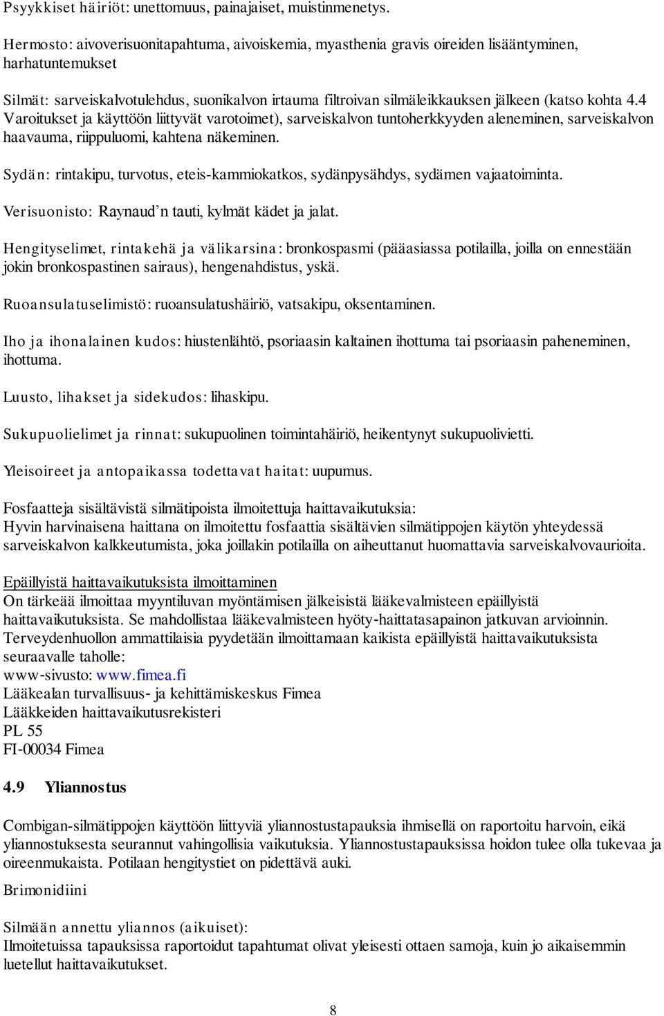 kohta 4.4 Varoitukset ja käyttöön liittyvät varotoimet), sarveiskalvon tuntoherkkyyden aleneminen, sarveiskalvon haavauma, riippuluomi, kahtena näkeminen.