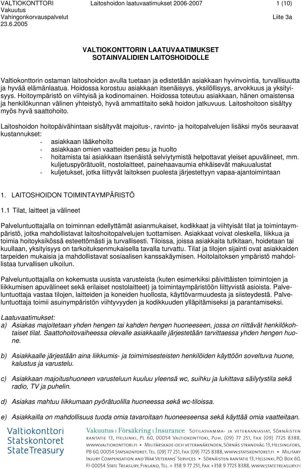 Hoidossa toteutuu asiakkaan, hänen omaistensa ja henkilökunnan välinen yhteistyö, hyvä ammattitaito sekä hoidon jatkuvuus. Laitoshoitoon sisältyy myös hyvä saattohoito.