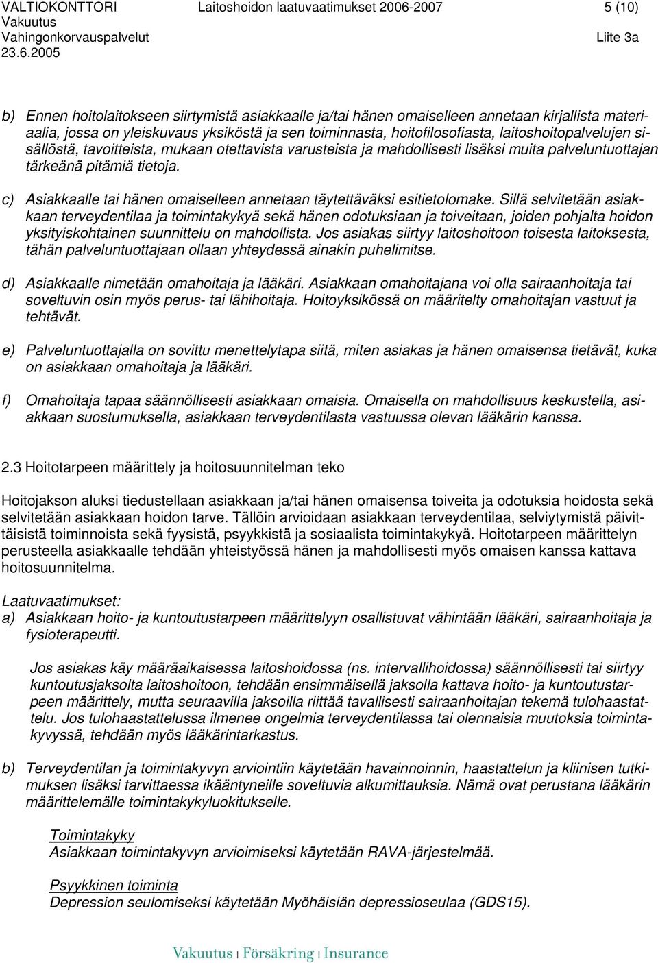 tietoja. c) Asiakkaalle tai hänen omaiselleen annetaan täytettäväksi esitietolomake.