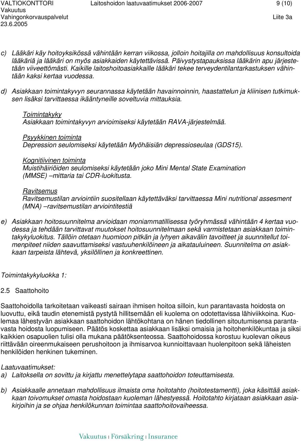 d) Asiakkaan toimintakyvyn seurannassa käytetään havainnoinnin, haastattelun ja kliinisen tutkimuksen lisäksi tarvittaessa ikääntyneille soveltuvia mittauksia.