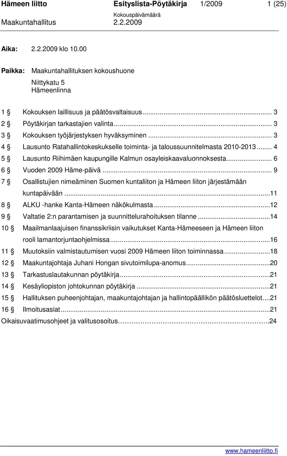 .. 6 6 Vuoden 2009 Häme-päivä... 9 7 Osallistujien nimeäminen Suomen kuntaliiton ja Hämeen liiton järjestämään kuntapäivään...11 8 ALKU -hanke Kanta-Hämeen näkökulmasta.