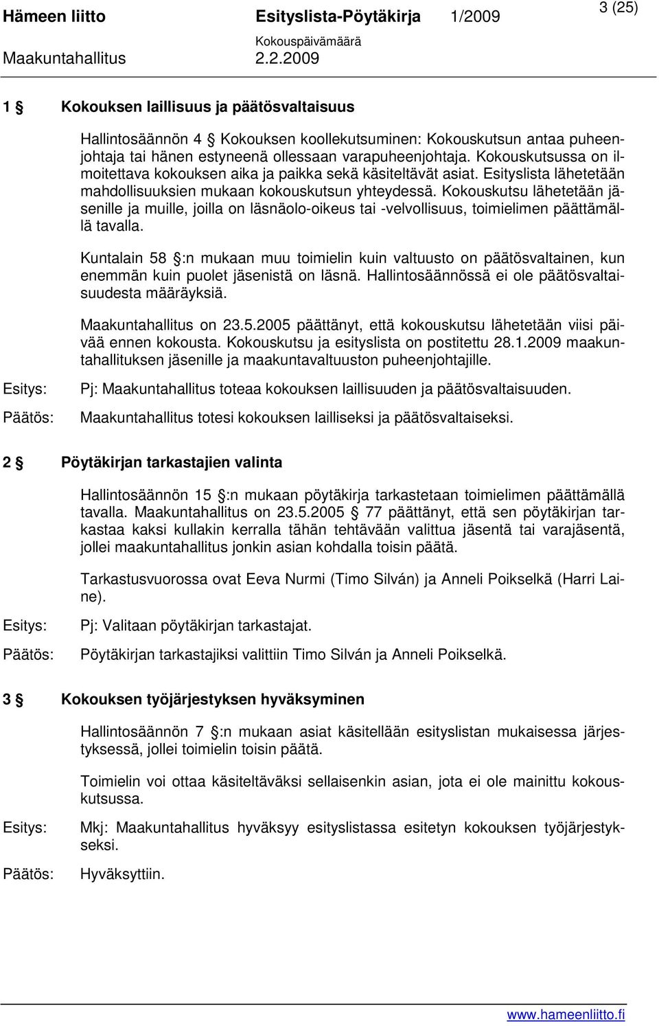 Kokouskutsu lähetetään jäsenille ja muille, joilla on läsnäolo-oikeus tai -velvollisuus, toimielimen päättämällä tavalla.