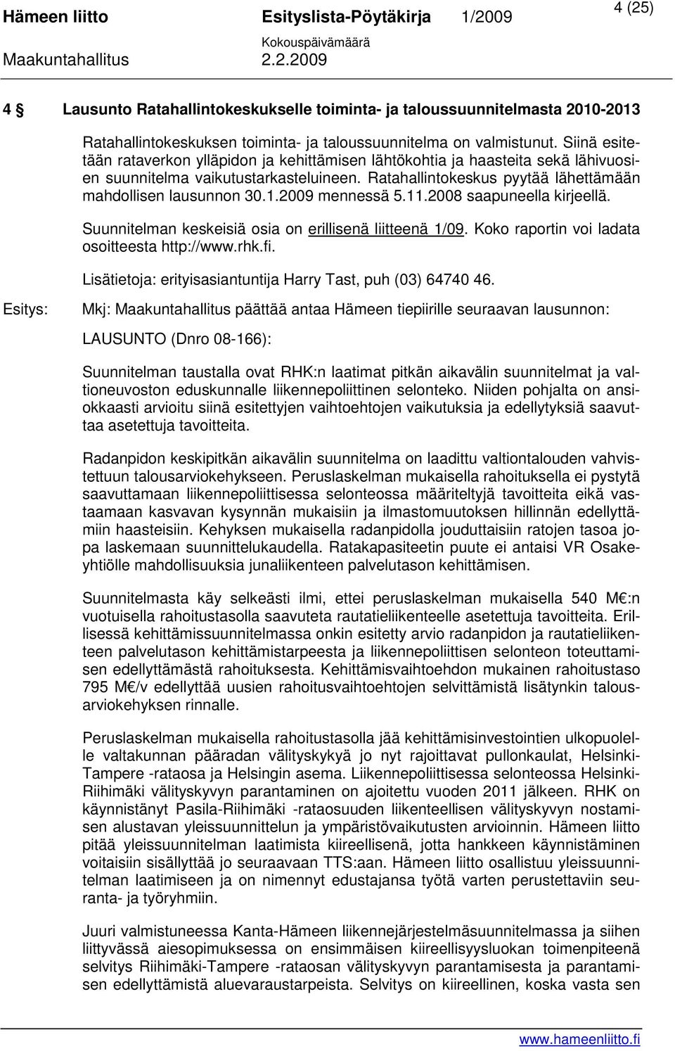 2009 mennessä 5.11.2008 saapuneella kirjeellä. Suunnitelman keskeisiä osia on erillisenä liitteenä 1/09. Koko raportin voi ladata osoitteesta http://www.rhk.fi.