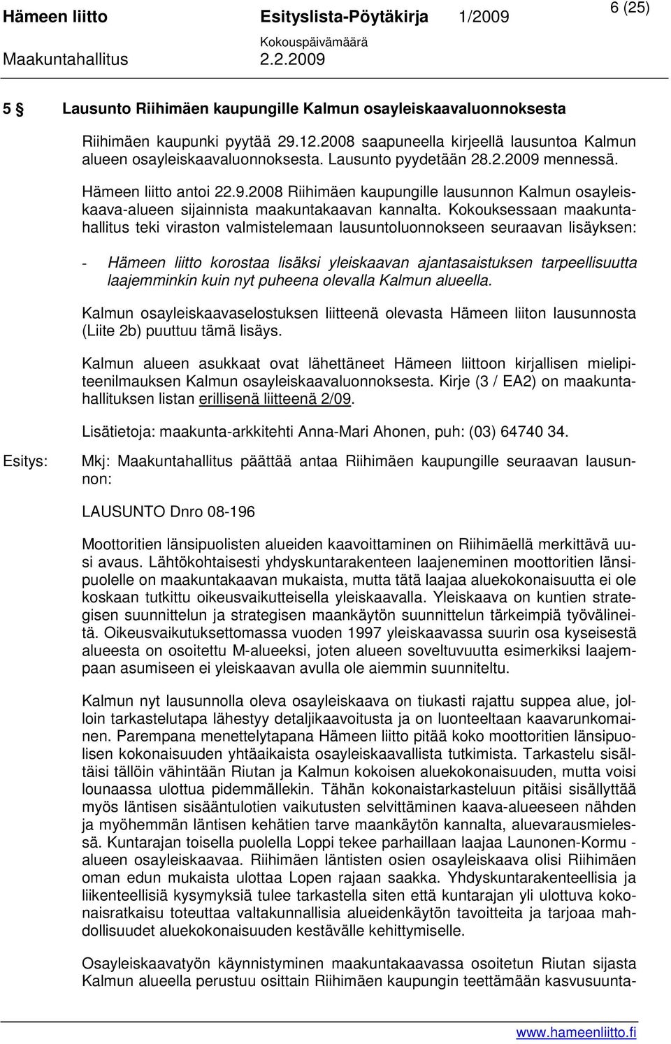 Kokouksessaan maakuntahallitus teki viraston valmistelemaan lausuntoluonnokseen seuraavan lisäyksen: - Hämeen liitto korostaa lisäksi yleiskaavan ajantasaistuksen tarpeellisuutta laajemminkin kuin