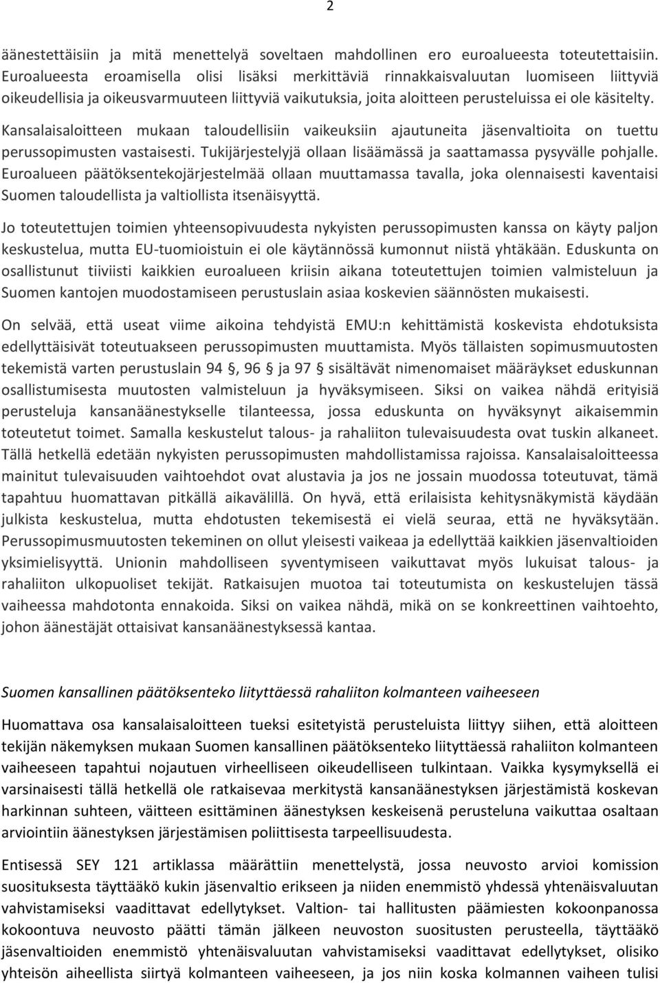 Kansalaisaloitteen mukaan taloudellisiin vaikeuksiin ajautuneita jäsenvaltioita on tuettu perussopimusten vastaisesti. Tukijärjestelyjä ollaan lisäämässä ja saattamassa pysyvälle pohjalle.