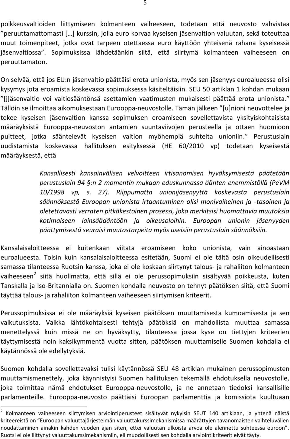 On selvää, että jos EU:n jäsenvaltio päättäisi erota unionista, myös sen jäsenyys euroalueessa olisi kysymys jota eroamista koskevassa sopimuksessa käsiteltäisiin.