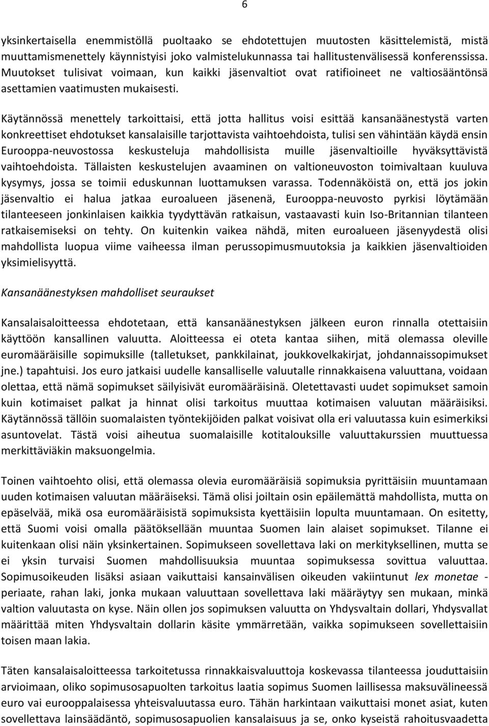 Käytännössä menettely tarkoittaisi, että jotta hallitus voisi esittää kansanäänestystä varten konkreettiset ehdotukset kansalaisille tarjottavista vaihtoehdoista, tulisi sen vähintään käydä ensin