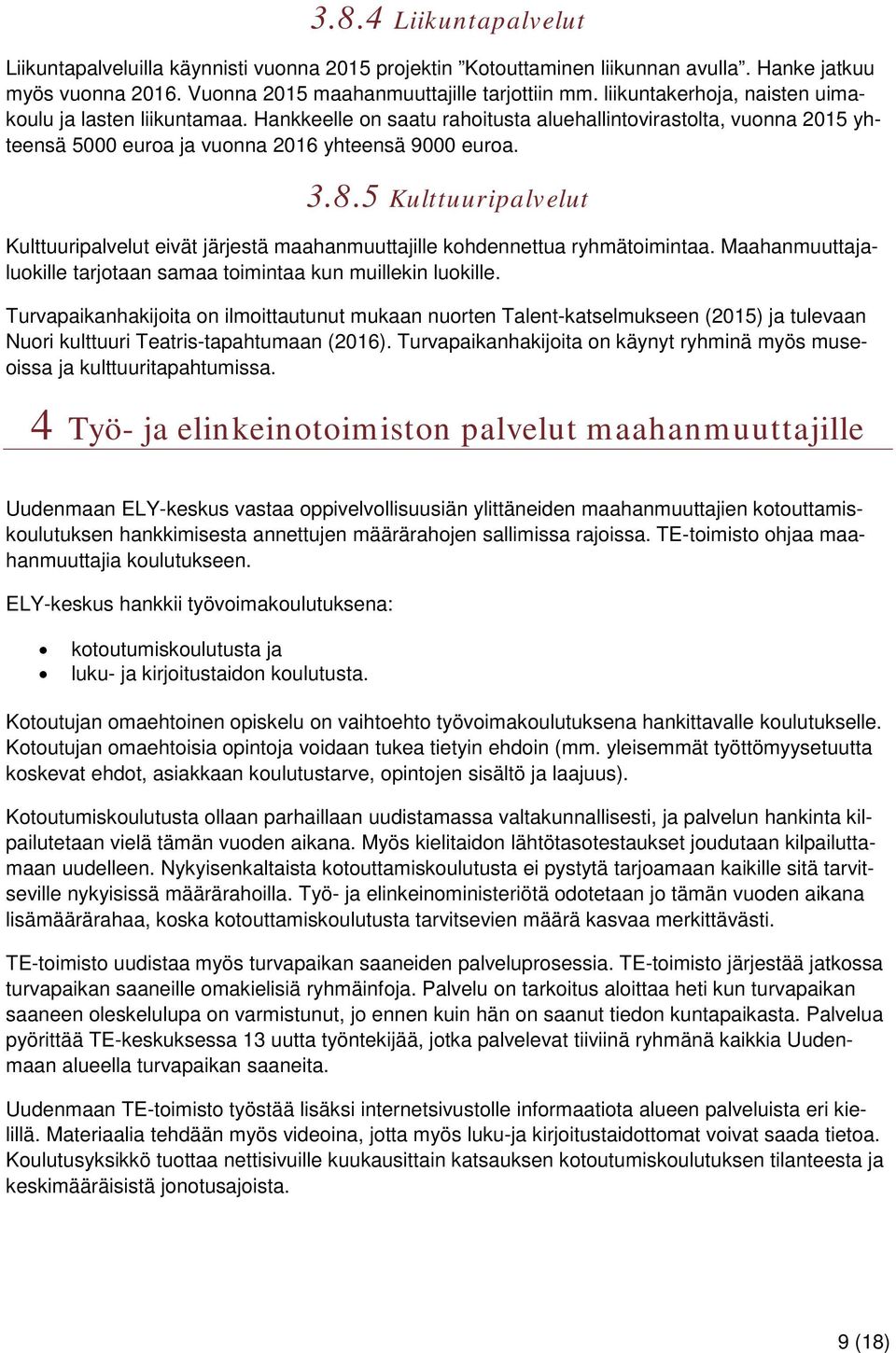 5 Kulttuuripalvelut Kulttuuripalvelut eivät järjestä maahanmuuttajille kohdennettua ryhmätoimintaa. Maahanmuuttajaluokille tarjotaan samaa toimintaa kun muillekin luokille.