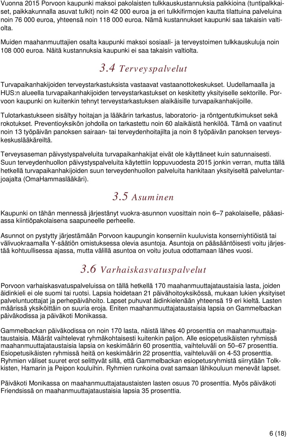 Muiden maahanmuuttajien osalta kaupunki maksoi sosiaali- ja terveystoimen tulkkauskuluja noin 108 000 euroa. Näitä kustannuksia kaupunki ei saa takaisin valtiolta. 3.