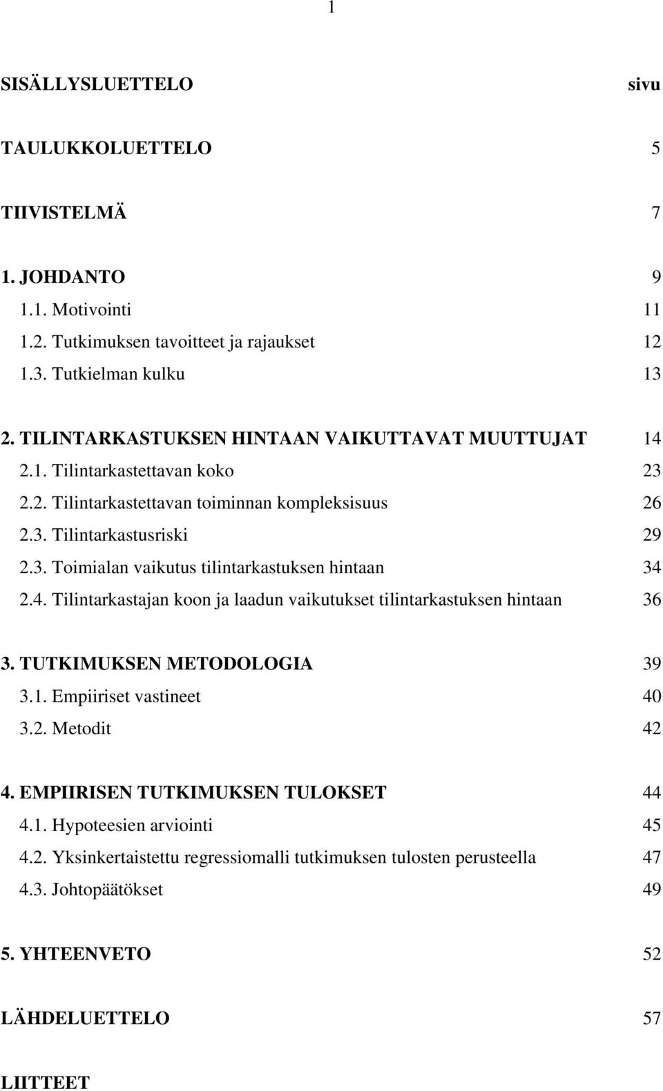 4. Tilintarkastajan koon ja laadun vaikutukset tilintarkastuksen hintaan 36 3. TUTKIMUKSEN METODOLOGIA 39 3.1. Empiiriset vastineet 40 3.2. Metodit 42 4.