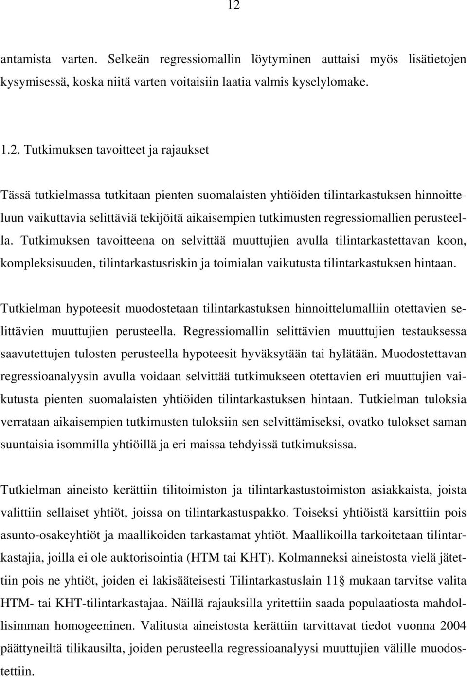 Tutkimuksen tavoitteena on selvittää muuttujien avulla tilintarkastettavan koon, kompleksisuuden, tilintarkastusriskin ja toimialan vaikutusta tilintarkastuksen hintaan.