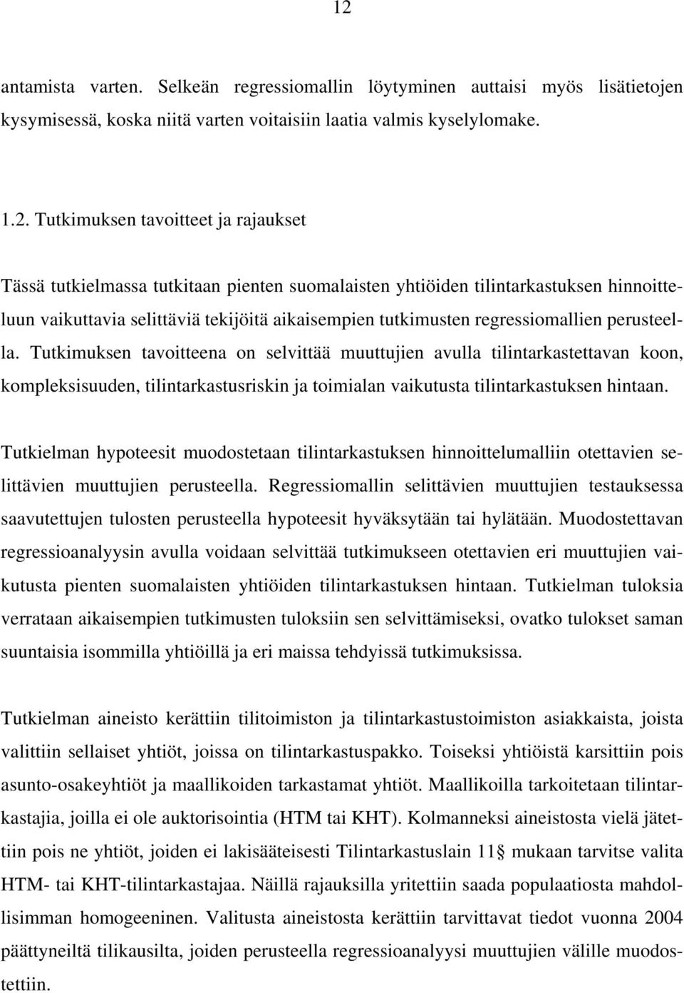 Tutkimuksen tavoitteena on selvittää muuttujien avulla tilintarkastettavan koon, kompleksisuuden, tilintarkastusriskin ja toimialan vaikutusta tilintarkastuksen hintaan.